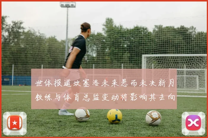 世体报道坎塞洛未来悬而未决新月教练与体育总监变动将影响其去向