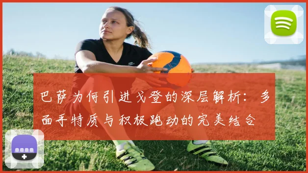 巴萨为何引进戈登的深层解析：多面手特质与积极跑动的完美结合