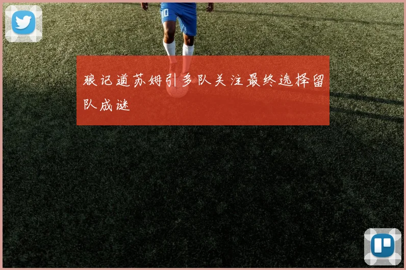 狼记道苏姆引多队关注最终选择留队成谜
