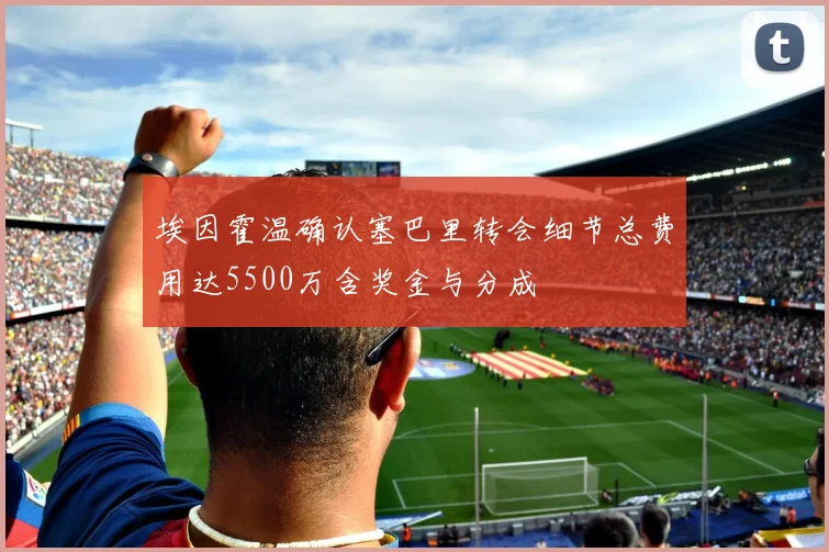 埃因霍温确认塞巴里转会细节总费用达5500万含奖金与分成